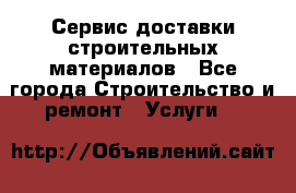 Сервис доставки строительных материалов - Все города Строительство и ремонт » Услуги   